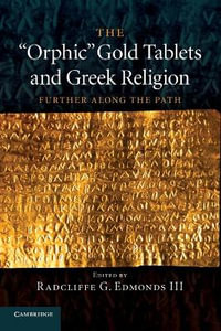 The 'Orphic' Gold Tablets and Greek Religion : Further Along the Path - Radcliffe G. Edmonds