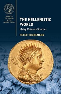 The Hellenistic World : Using Coins as Sources - Peter Thonemann