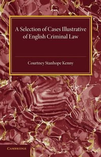 A Selection of Cases Illustrative of English Criminal             Law - Courtney Stanhope Kenny