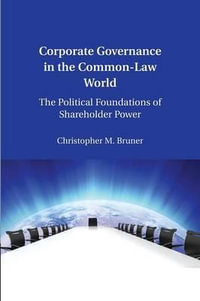 Corporate Governance in the Common-Law World : The Political Foundations of Shareholder Power - Christopher M. Bruner