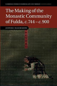 The Making of the Monastic Community of Fulda, C.744 C.900 : Cambridge Studies in Medieval Life and Thought: Fourth - Janneke Raaijmakers