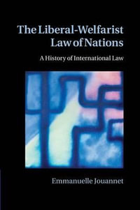 The Liberal-Welfarist Law of Nations : A History of International Law - Emmanuelle Jouannet