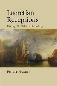 Lucretian Receptions : History, the Sublime, Knowledge - Philip Hardie