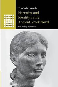 Narrative and Identity in the Ancient Greek             Novel : Returning Romance - Tim Whitmarsh