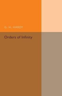 Orders of Infinity : The 'Infinitarcalcul' of Paul Du Bois-Reymond - G. H. Hardy