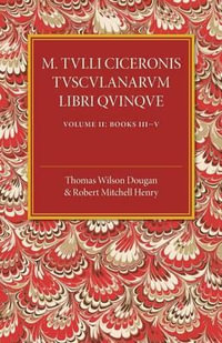 M. Tulli Ciceronis Tusculanarum Disputationum Libri             Quinque : A Revised Text with Introduction and Commentary and a Collation of Numerous MSS - Thomas Wilson Dougan