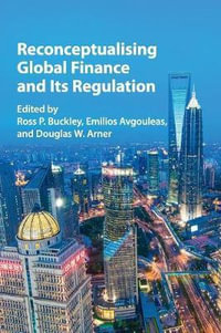 Reconceptualising Global Finance and its Regulation - Ross P. Buckley