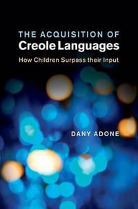 The Acquisition of Creole Languages : How Children Surpass their Input - Dany Adone