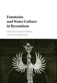 Fountains and Water Culture in Byzantium - Brooke Shilling