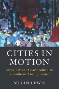 Cities in Motion : Urban Life and Cosmopolitanism in Southeast Asia, 1920-1940 - Su Lin Lewis