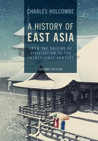 A History of East Asia 2ed : From the Origins of Civilization to the Twenty-First Century - Charles Holcombe
