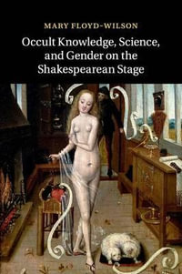 Occult Knowledge, Science, and Gender on the Shakespearean             Stage - Mary Floyd-Wilson