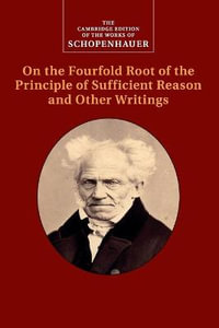 Schopenhauer : On the Fourfold Root of the Principle of Sufficient Reason and Other Writings - Arthur Schopenhauer