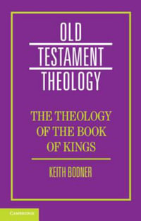 The Theology of the Book of Kings : Old Testament Theology - Keith Bodner