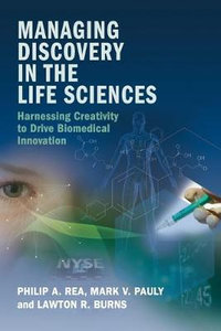 Managing Discovery in the Life Sciences : Harnessing Creativity to Drive Biomedical Innovation - Philip A. Rea