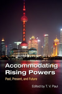 Accommodating Rising Powers : Past, Present, and Future - T. V. Paul