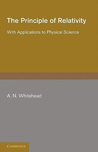 The Principle of Relativity : With Applications to Physical Science - A. N. Whitehead