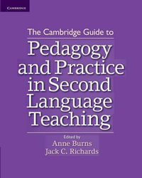 The Cambridge Guide to Pedagogy and Practice in Second Language Teaching : The Cambridge Guides - Anne Burns