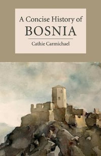 A Concise History of Bosnia : Cambridge Concise Histories - Cathie Carmichael