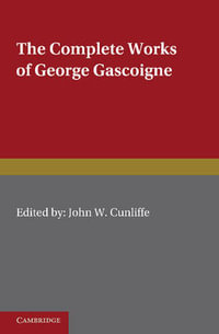 The Complete Works of George Gascoigne : Volume 2, The Glasse of Governement, the Princely Pleasures at Kenelworth Castle, the Steele Glas, and Other Poems and Prose Works - George Gascoigne