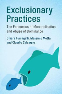 Exclusionary Practices : The Economics of Monopolisation and Abuse of Dominance - Chiara Fumagalli