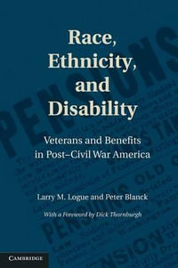 Race, Ethnicity, and Disability : Veterans and Benefits in Post-Civil War America - Larry M. Logue