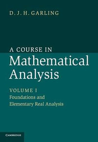 A Course in Mathematical Analysis : Volume 1, Foundations and Elementary Real Analysis - D. J. H. Garling