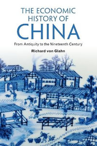 The Economic History of China : From Antiquity to the Nineteenth Century - Richard Von Glahn