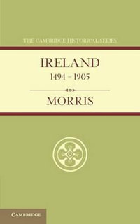 Ireland 1494 1905 : Cambridge Historical - William O'Connor Morris