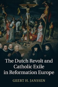 The Dutch Revolt and Catholic Exile in Reformation Europe - Geert H. Janssen