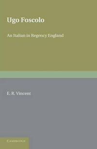 Ugo Foscolo : An Italian in Regency England - E. R. Vincent