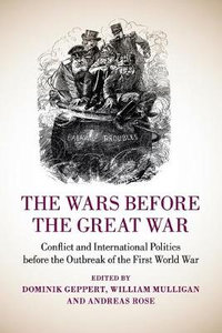 The Wars Before the Great War : Conflict and International Politics Before the Outbreak of the First World War - Dominik Geppert