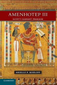 Amenhotep III : Egypt's Radiant Pharaoh - Arielle P. Kozloff