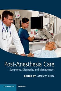 Post-Anesthesia Care : Symptoms, Diagnosis and Management - James W. Heitz