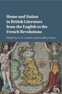 Home and Nation in British Literature from the English to the French Revolutions - A. D. Cousins