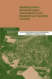 Mediating Labour : Worldwide Labour Intermediation in the Nineteenth and Twentieth Centuries - Ulbe Bosma