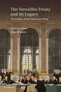 The Versailles Treaty and Its Legacy : The Failure of the Wilsonian Vision - Norman A. Graebner