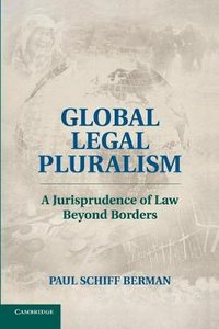 Global Legal Pluralism : A Jurisprudence of Law Beyond Borders - Paul Schiff Berman