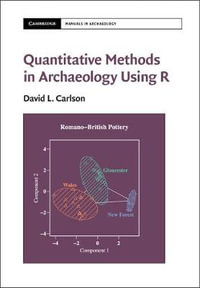 Quantitative Methods in Archaeology Using R : Cambridge Manuals in Archaeology - David L. Carlson