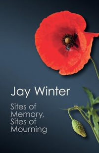 Sites of Memory, Sites of Mourning: The Great War in European Cultural History : Canto Classics - Jay Winter