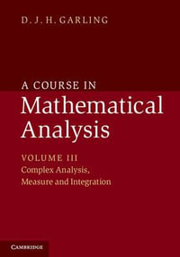 A Course in Mathematical Analysis : Volume 3, Complex Analysis, Measure and Integration - D. J. H. Garling