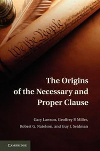 The Origins of the Necessary and Proper Clause - Gary Lawson