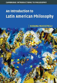 An Introduction to Latin American Philosophy : Cambridge Introductions to Philosophy - Susana Nuccetelli