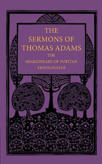 The Sermons of Thomas Adams : The Shakespeare of Puritan Theologians - Thomas Adams