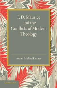 F. D. Maurice and the Conflicts of Modern Theology : The Maurice Lectures, 1948 - Arthur Michael Ramsey