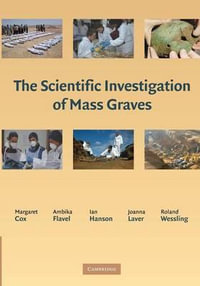 The Scientific Investigation of Mass Graves : Towards Protocols and Standard Operating Procedures - Margaret Cox