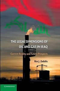 The Legal Dimensions of Oil and Gas in Iraq : Current Reality and Future Prospects - Rex J. Zedalis