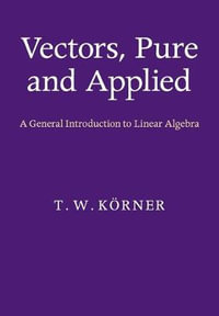 Vectors, Pure and Applied : A General Introduction to Linear Algebra - T. W. Körner