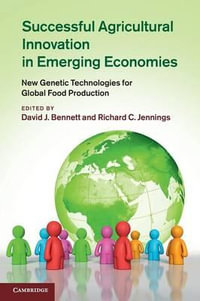 Successful Agricultural Innovation in Emerging Economies : New Genetic Technologies for Global Food Production - David J. Bennett