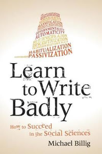 Learn to Write Badly : How to Succeed in the Social Sciences - Michael Billig